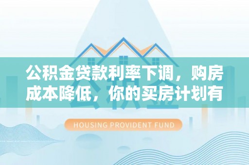 博望公积金贷款利率下调，购房成本降低，你的买房计划有变吗？