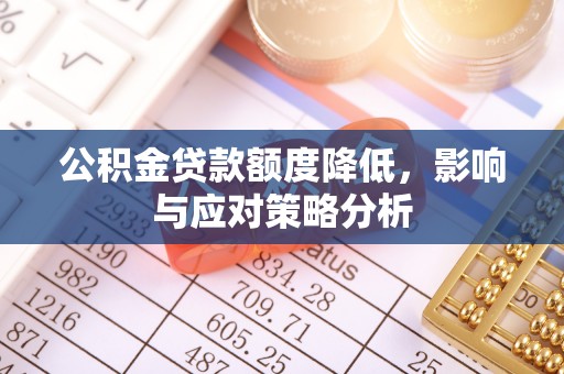 仙居公积金贷款额度降低，影响与应对策略分析