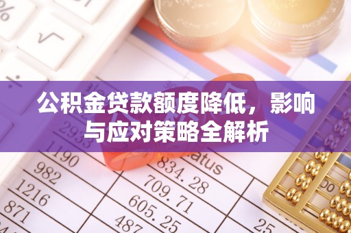 仙居公积金贷款额度降低，影响与应对策略全解析