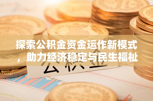 洮北探索公积金资金运作新模式，助力经济稳定与民生福祉