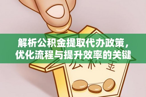 淄博解析公积金提取代办政策，优化流程与提升效率的关键