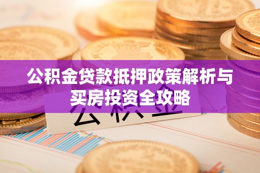 淄博公积金贷款抵押政策解析与买房投资全攻略