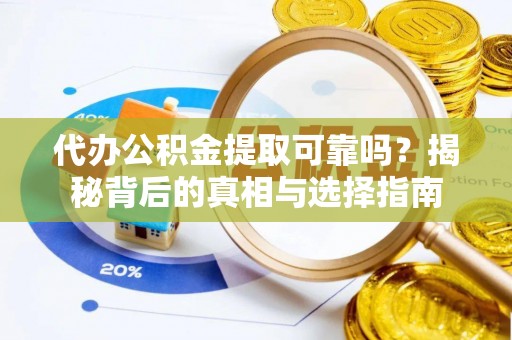 北湖代办公积金提取可靠吗？揭秘背后的真相与选择指南