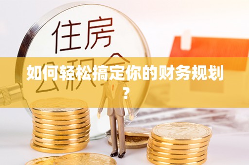 龙泉驿如何轻松搞定你的财务规划？