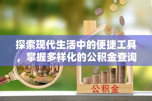 桂林探索现代生活中的便捷工具，掌握多样化的公积金查询方式