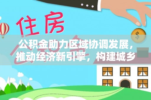 昌黎公积金助力区域协调发展，推动经济新引擎，构建城乡一体化新格局