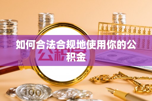 成华如何合法合规地使用你的公积金