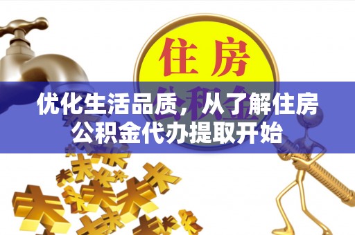 丰都优化生活品质，从了解住房公积金代办提取开始
