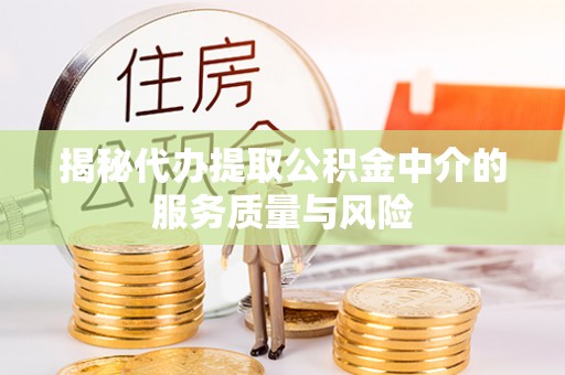 和顺揭秘代办提取公积金中介的服务质量与风险